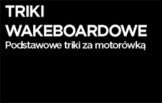 Triki wakeboardowe - podstawowe triki za motorówka